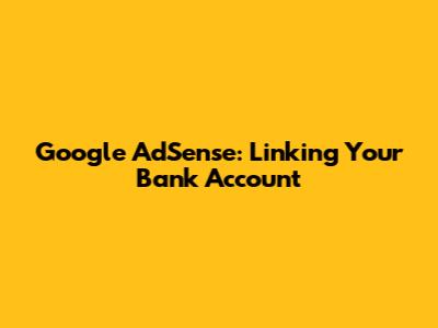 Google AdSense: Linking Your Bank Account