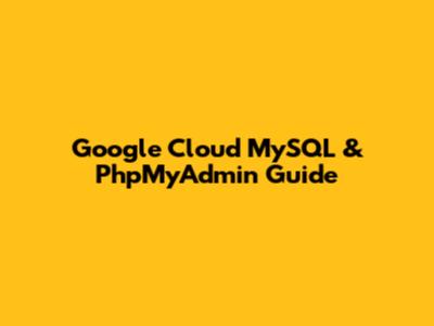 Google Cloud MySQL & PhpMyAdmin Guide
