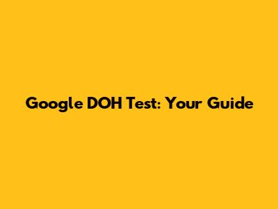 Google DOH Test: Your Guide