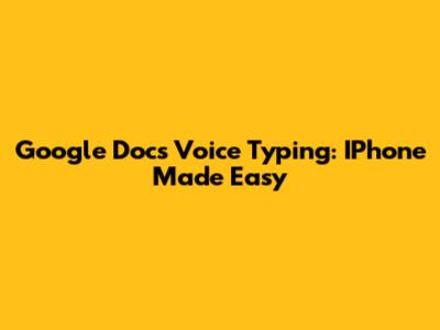 Google Docs Voice Typing: IPhone Made Easy