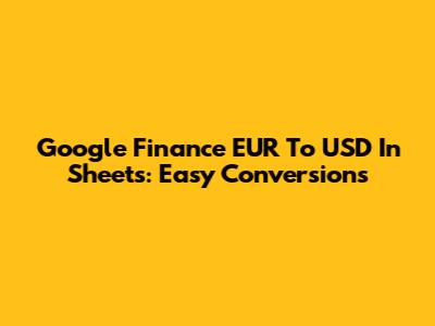 Google Finance EUR To USD In Sheets: Easy Conversions