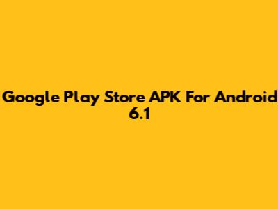 Google Play Store APK For Android 6.1