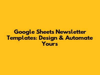Google Sheets Newsletter Templates: Design & Automate Yours