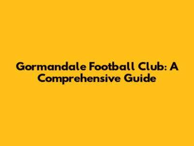 Gormandale Football Club: A Comprehensive Guide