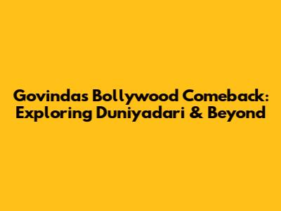 Govinda's Bollywood Comeback: Exploring Duniyadari & Beyond