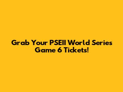 Grab Your PSEII World Series Game 6 Tickets!