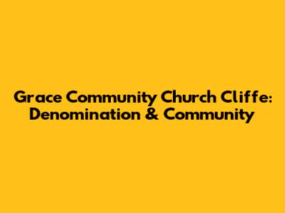 Grace Community Church Cliffe: Denomination & Community