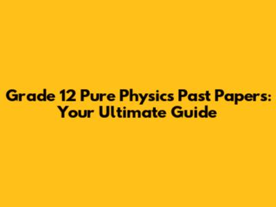 Grade 12 Pure Physics Past Papers: Your Ultimate Guide