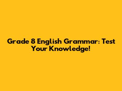 Grade 8 English Grammar: Test Your Knowledge!