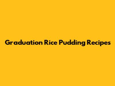 Graduation Rice Pudding Recipes