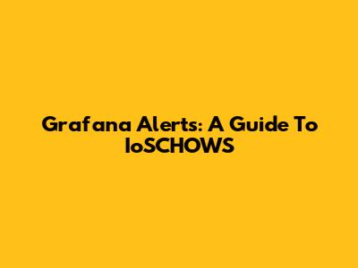 Grafana Alerts: A Guide To IoSCHOWS