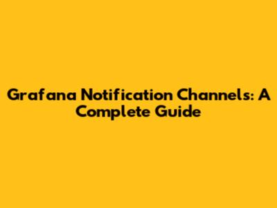 Grafana Notification Channels: A Complete Guide