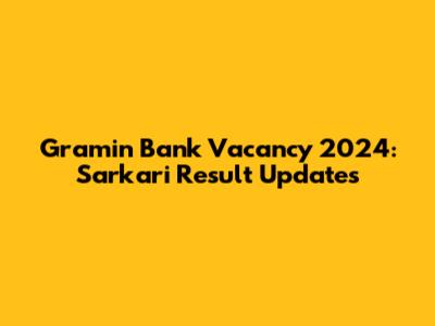 Gramin Bank Vacancy 2024: Sarkari Result Updates