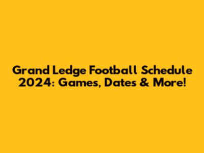 Grand Ledge Football Schedule 2024: Games, Dates & More!