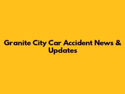 Granite City Car Accident News & Updates