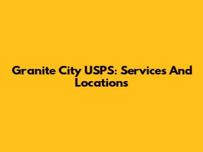 Granite City USPS: Services And Locations