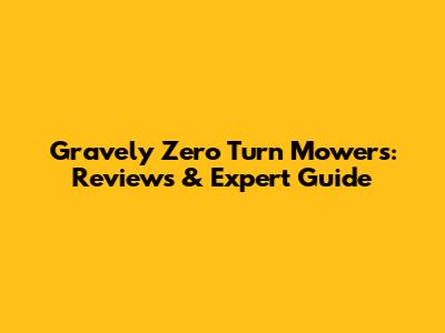 Gravely Zero Turn Mowers: Reviews & Expert Guide