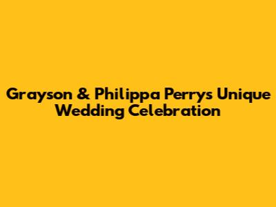 Grayson & Philippa Perry's Unique Wedding Celebration