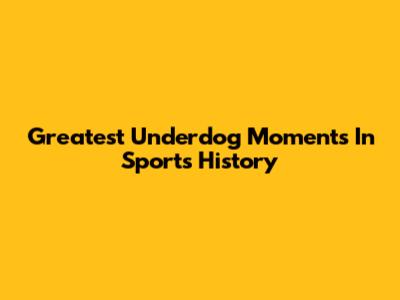 Greatest Underdog Moments In Sports History