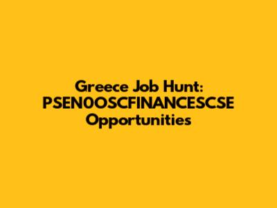 Greece Job Hunt: PSEN0OSCFINANCESCSE Opportunities
