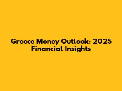 Greece Money Outlook: 2025 Financial Insights