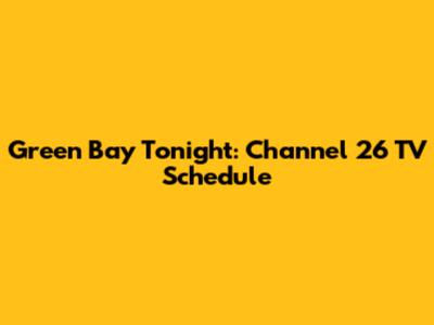 Green Bay Tonight: Channel 26 TV Schedule