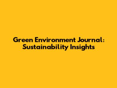 Green Environment Journal: Sustainability Insights