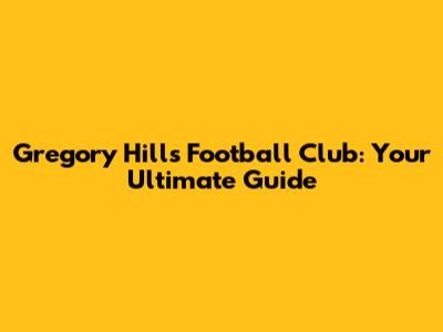 Gregory Hills Football Club: Your Ultimate Guide