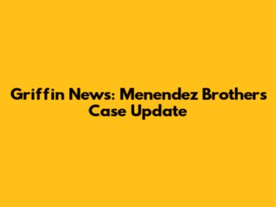 Griffin News: Menendez Brothers Case Update