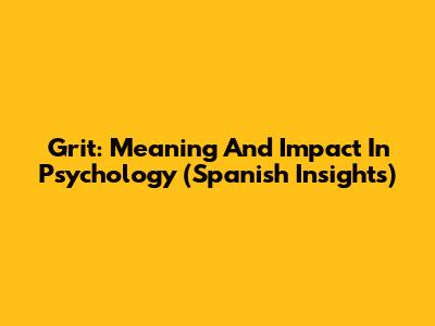 Grit: Meaning And Impact In Psychology (Spanish Insights)