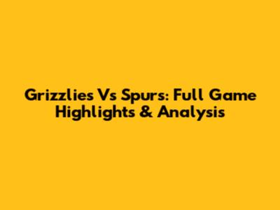 Grizzlies Vs Spurs: Full Game Highlights & Analysis