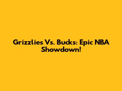 Grizzlies Vs. Bucks: Epic NBA Showdown!