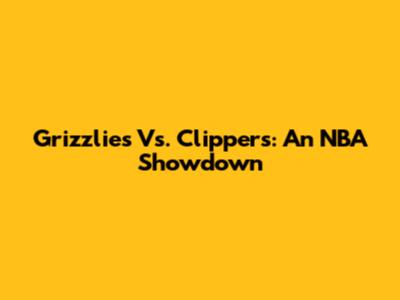 Grizzlies Vs. Clippers: An NBA Showdown