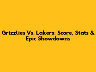 Grizzlies Vs. Lakers: Score, Stats & Epic Showdowns