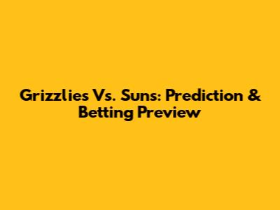 Grizzlies Vs. Suns: Prediction & Betting Preview