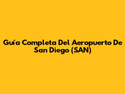 Guía Completa Del Aeropuerto De San Diego (SAN)