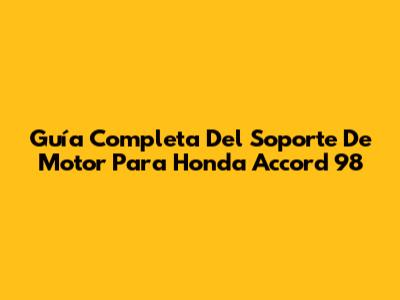 Guía Completa Del Soporte De Motor Para Honda Accord 98