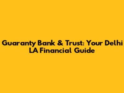 Guaranty Bank & Trust: Your Delhi LA Financial Guide