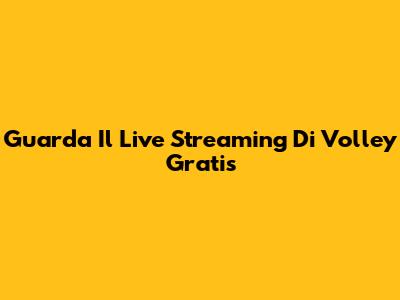 Guarda Il Live Streaming Di Volley Gratis