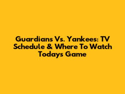 Guardians Vs. Yankees: TV Schedule & Where To Watch Today's Game