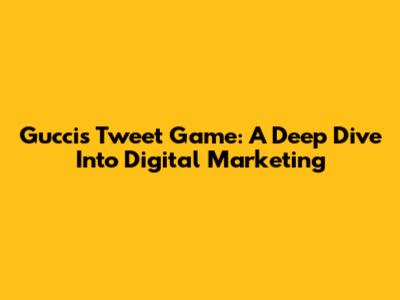 Gucci's Tweet Game: A Deep Dive Into Digital Marketing