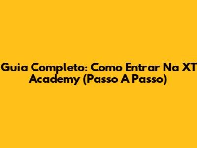 Guia Completo: Como Entrar Na XT Academy (Passo A Passo)