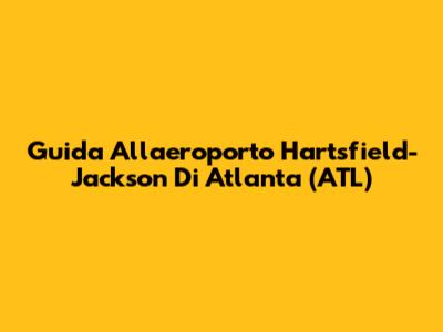 Guida All'aeroporto Hartsfield-Jackson Di Atlanta (ATL)