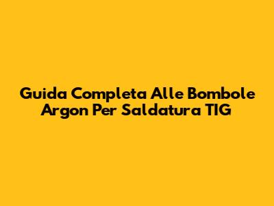 Guida Completa Alle Bombole Argon Per Saldatura TIG