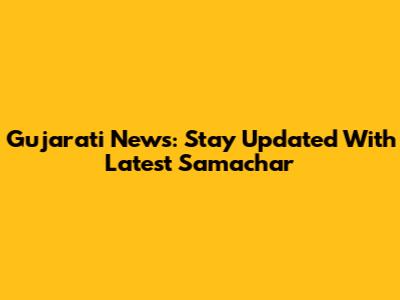 Gujarati News: Stay Updated With Latest Samachar