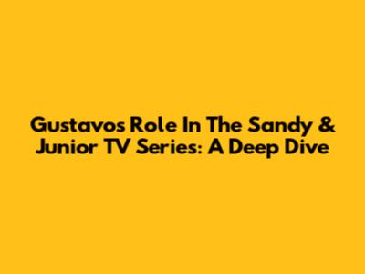 Gustavo's Role In The Sandy & Junior TV Series: A Deep Dive