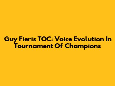 Guy Fieri's TOC: Voice Evolution In Tournament Of Champions