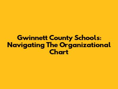 Gwinnett County Schools: Navigating The Organizational Chart