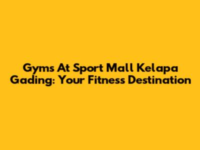Gyms At Sport Mall Kelapa Gading: Your Fitness Destination