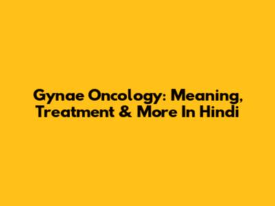 Gynae Oncology: Meaning, Treatment & More In Hindi